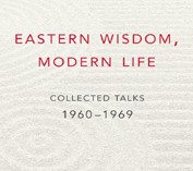 Eastern Wisdom, Modern Life: Collected Talks, 1960-1969